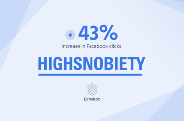 Highsnobiety boosts Facebook post performance by 43% with Echobox